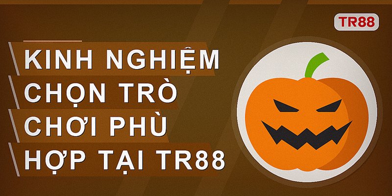 Kinh nghiệm chọn trò chơi phù hợp tại tr88