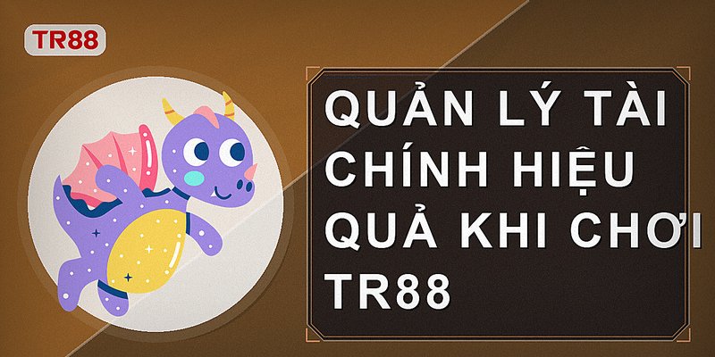 Quản lý tài chính hiệu quả khi chơi tr88